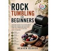 Rock Tumbling for Beginners: Everything You Need to Set Up Your Tumbler, Master Grit Schedules and Polish Rough Stones into Stunning Gems Across ... Obsidian and a Wide Variety of Gemstones