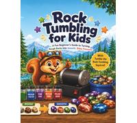 Rock Tumbling for Kids: A Fun Beginner’s Guide to Rock Tumblers, Grit, Polishing Rocks, and Turning Rough Stones into Shiny Treasures