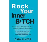 Rock Your Inner B!TCH: The No-Apology Guide to Rewiring Fear, Reclaiming Power, and Receiving More