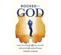 Rocked by God: A Mom's True Story of Suffering, Surrender, and Survival after Medical Trauma