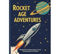 Rocket Age Adventures: Vintage Sci-Fi & Retro Space Travel Coloring Book for Adults: 1950s Fiction Art, Classic Rocket Ships, and Nostalgic Outer Space Scenes