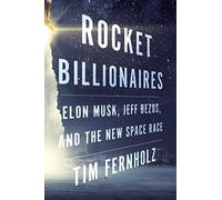 Rocket Billionaires: Elon Musk, Jeff Bezos, and the New Space Race [Idioma Inglés]