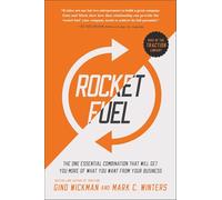 Rocket Fuel: The One Essential Combination That Will Get You More of What You Want from Your Business