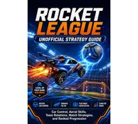 Rocket League Unofficial Strategy Guide:: Car Control, Aerial Skills, Team Rotations, Match Strategies, and Ranked Progression