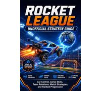 Rocket League Unofficial Strategy Guide:: Car Control, Aerial Skills, Team Rotations, Match Strategies, and Ranked Progression
