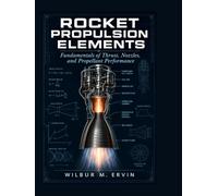 ROCKET PROPULSION ELEMENTS: Fundamentals of Thrust, Nozzles, and Propellant Performance