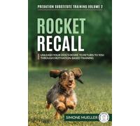 Rocket Recall: Unleash Your Dog's Desire to Return to You through Motivation-Based Training: 2 (Predation Substitute Training)