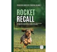 Rocket Recall: Unleash Your Dog's Desire to Return to You through Motivation-Based Training (Predation Substitute Training)