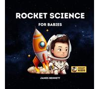 Rocket Science for Babies: A Fun Introduction to the Rockets, Space Travel, and Astronauts for Babies, Toddlers, Preschoolers, Kids, and Young Children (STEM Books for Smart Kids)