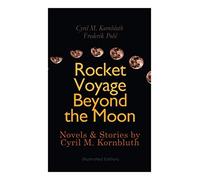 Rocket Voyage Beyond the Moon: Novels & Stories by Cyril M. Kornbluth (Illustrated Edition): Takeoff, The Syndic, Search the Sky, Wolfbane, King Cole of Pluto, Reap the Dark Tide
