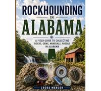 Rockhounding in Alabama: A Field Guide to Collecting Rocks, Gems, Minerals, and Fossils in Alabama