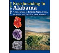 Rockhounding in Alabama: A Field Guide to Finding Rocks, Gems, Minerals, and Fossils Across Alabama