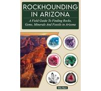 Rockhounding in Arizona: A Field Guide to Collecting Rocks, Gems, Minerals, and Fossils in Arizona