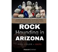 Rockhounding in Arizona (FULL-COLOR): A Guide to Discovering Agates, Thundereggs, Petrified Wood, Fossils, and Minerals with GPS Coordinates Across the Grand Canyon State’s Top Locations (WITH MAP)