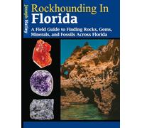 Rockhounding in Florida: A Field Guide to Finding Rocks, Gems, Minerals, and Fossils Across Florida