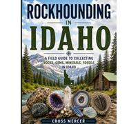 Rockhounding in Idaho: A Field Guide to Collecting Rocks, Gems, Minerals, and Fossils in Idaho