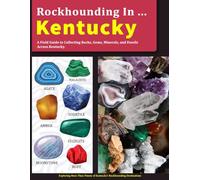Rockhounding in Kentucky: A Field Guide to Collecting Rocks, Gems, Minerals, and Fossils Across Kentucky