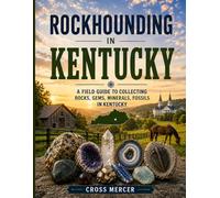 Rockhounding in Kentucky: A Field Guide to Collecting Rocks, Gems, Minerals, and Fossils in Kentucky