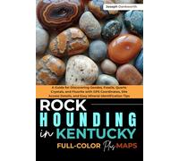Rockhounding in Kentucky (FULL-COLOR): A Guide for Discovering Geodes, Fossils, Quartz Crystals, and Fluorite with GPS Coordinates, Site Access Details, & Easy Mineral Identification Tips (WITH MAPS)