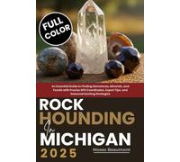 ROCKHOUNDING IN MICHIGAN 2025 FULL COLOR: An Essential Guide to Finding Gemstones, Minerals, and Fossils with GPS Coordinates, Expert Tips, and Seasonal Hunting Strategies with Maps
