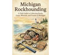 Rockhounding in Michigan: A Field Guide to Collecting Rocks, Gems, Minerals, and Fossils in Michigan
