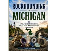 Rockhounding in Michigan: A Field Guide to Collecting Rocks, Gems, Minerals, and Fossils in Michigan