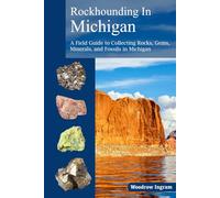 Rockhounding in Michigan: A Field Guide to Collection Rocks, Gems, Minerals, and Fossils in Michigan