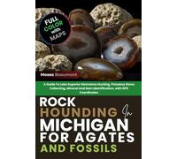 ROCKHOUNDING IN MICHIGAN FOR AGATES AND FOSSILS FULL-COLOR: A Guide To Lake Superior Gemstone Hunting, Petoskey Stone Collecting, Mineral And Gem Identification, with GPS Coordinates (INCLUDES MAPS)