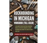 Rockhounding in Michigan Workbook (FULL-COLOR): A Field Guide to Fossil Collecting, Gem Hunting, Mineral Sites with GPS Coordinates, Outdoor Exploration, and Lapidary Tips Across the Great Lakes State