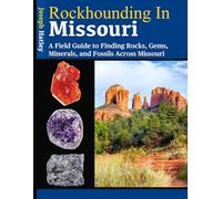 Rockhounding in Missouri: A Field Guide to Finding Rocks, Gems, Minerals, and Fossils Across Missouri