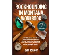 Rockhounding in Montana Workbook (FULL-COLOR): A Field Guide to Gemstone Hunting, Fossil Collecting, Mineral Exploration, Lapidary Tips, and Outdoor Adventures Across Big Sky Country