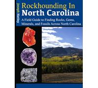 Rockhounding in North Carolina: A Field Guide to Finding Rocks, Gems, Minerals, and Fossils Across North Carolina