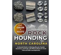 Rockhounding In North Carolina (FULL-COLOR): An Essential Guide to Collecting Minerals, Crystals, Gemstones, and Fossils, with GPS Coordinates for Creek Trails and Public Land Exploration (WITH MAPS)