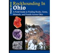 Rockhounding in Ohio: A Field Guide to Finding Rocks, Gems, Minerals, and Fossils Across Ohio