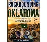 Rockhounding in Oklahoma: A Field Guide to Collecting Rocks, Gems, Minerals, and Fossils in Oklahoma