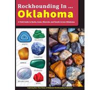 Rockhounding in Oklahoma: A Field Guide to Rocks, Gems, Minerals, and Fossils Across Oklahoma