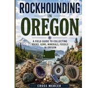 Rockhounding in Oregon: A Field Guide to Collecting Rocks, Gems, Minerals, and Fossils in Oregon
