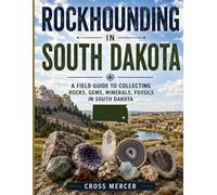 Rockhounding in South Dakota: A Field Guide to Collecting Rocks, Gems, Minerals, and Fossils in South Dakota