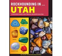 Rockhounding in Utah: A Field Guide to Rocks, Gems, Minerals, and Fossils Across Utah