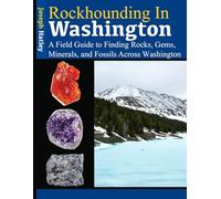 Rockhounding in Washington: A Field Guide to Finding Rocks, Gems, Minerals, and Fossils Across Washington