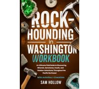 Rockhounding in Washington Workbook (FULL-COLOR): An Ultimate Field Guide to Discovering Minerals, Gemstones, Fossils, and Outdoor Adventures Throughout the Pacific Northwest