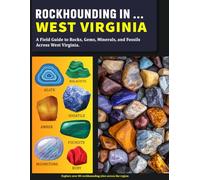 Rockhounding in West Virginia: A Field Guide to Rocks, Gems, Minerals, and Fossils Across West Virginia
