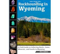 Rockhounding in Wyoming: A Field Guide to Collecting Rocks, Gems, Minerals, and Fossils in Wyoming