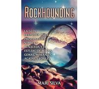 Rockhounding: La guía definitiva para principiantes sobre la búsqueda y el estudio de rocas, gemas, minerales, ágatas y fósiles