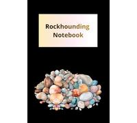 Rockhounding Notebook: Rock Hunting Journal to Record Location, Observations, Details of Finds & Other Notes