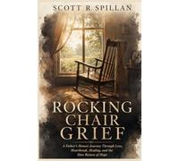 Rocking Chair Grief: A Father’s Honest Journey Through Loss, Heartbreak, Healing, and the Slow Return of Hope