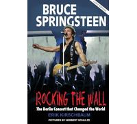 Rocking The Wall: Bruce Springsteen: The Berlin Concert That Changed the World. The Untold Story How the Boss Played Behind the Iron Curtain