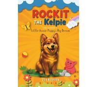 Rockit The Kelpie: The Story of A little Aussie Puppy's Big Dream: 1 (Rockit Adventures)