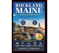 ROCKLAND, MAINE TRAVEL GUIDE 2026: Discover Scenic Coastlines, Fresh Seafood, and Historic Waterfronts for an Unforgettable Local Experience and the Ultimate Coastal Adventure
