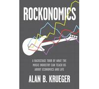 Rockonomics: A Backstage Tour of What the Music Industry Can Teach Us about Economics and Life